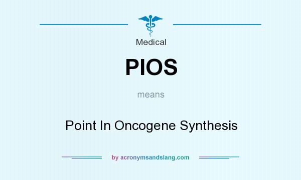 What does PIOS mean? It stands for Point In Oncogene Synthesis