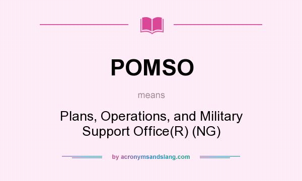 What does POMSO mean? It stands for Plans, Operations, and Military Support Office(R) (NG)