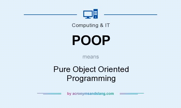 What does POOP mean? It stands for Pure Object Oriented Programming