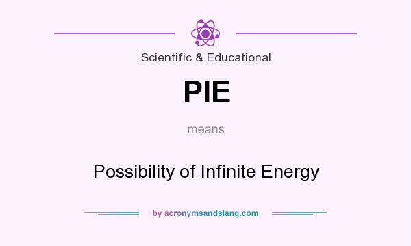 What does PIE mean? It stands for Possibility of Infinite Energy