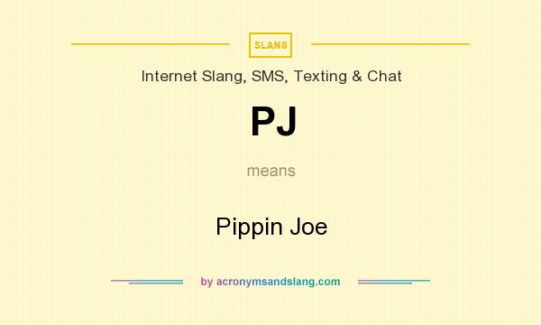 What does PJ mean? It stands for Pippin Joe