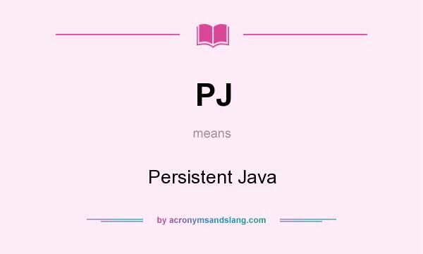 What does PJ mean? It stands for Persistent Java