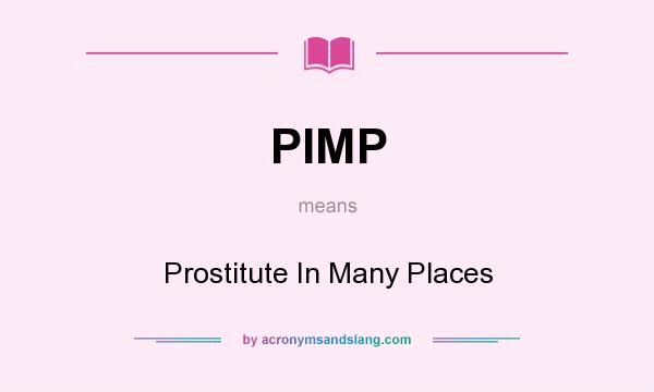 What does PIMP mean? It stands for Prostitute In Many Places