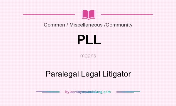 What does PLL mean? It stands for Paralegal Legal Litigator
