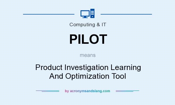 What does PILOT mean? It stands for Product Investigation Learning And Optimization Tool