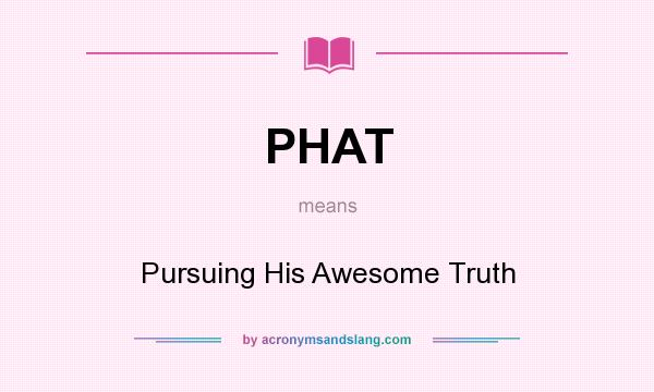What does PHAT mean? It stands for Pursuing His Awesome Truth