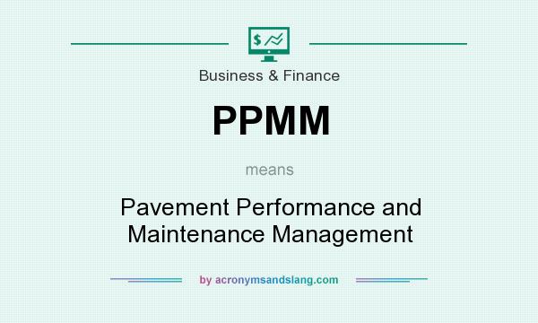 What does PPMM mean? It stands for Pavement Performance and Maintenance Management