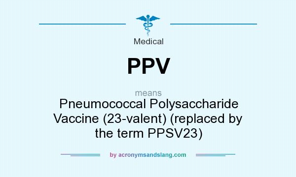 What does PPV mean? It stands for Pneumococcal Polysaccharide Vaccine (23-valent) (replaced by the term PPSV23)