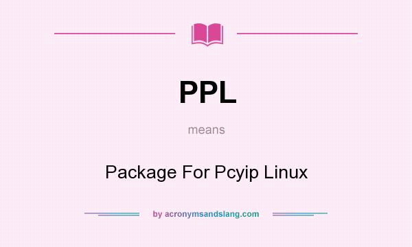 What does PPL mean? It stands for Package For Pcyip Linux