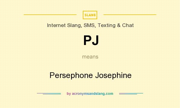 What does PJ mean? It stands for Persephone Josephine
