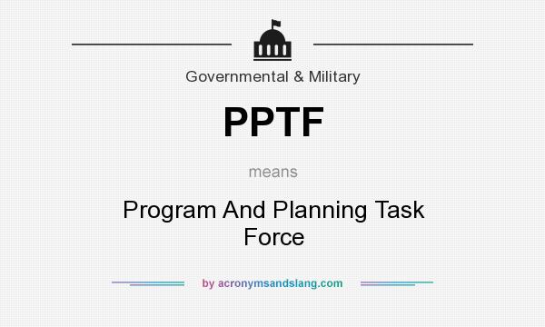 What does PPTF mean? It stands for Program And Planning Task Force