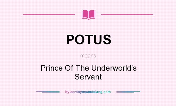 What does POTUS mean? It stands for Prince Of The Underworld`s Servant