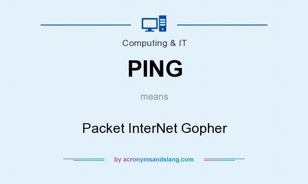 What does PING mean? It stands for Packet InterNet Gopher