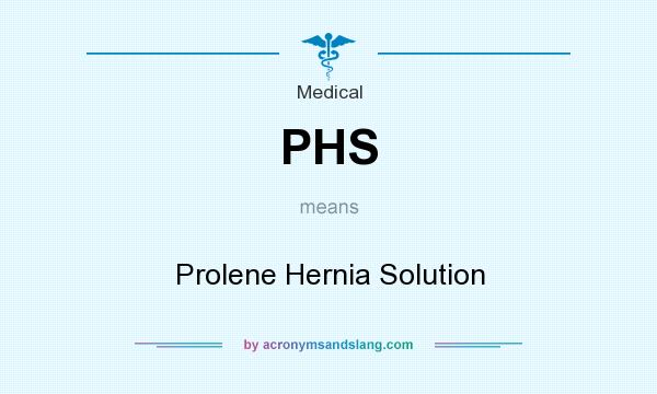 What does PHS mean? It stands for Prolene Hernia Solution