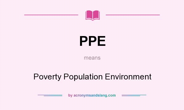 What does PPE mean? It stands for Poverty Population Environment