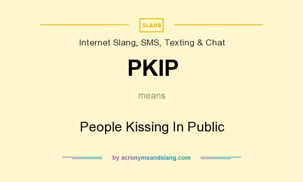 What does PKIP mean? It stands for People Kissing In Public