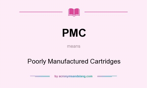 What does PMC mean? It stands for Poorly Manufactured Cartridges
