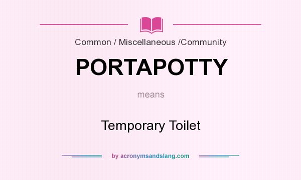 What does PORTAPOTTY mean? It stands for Temporary Toilet