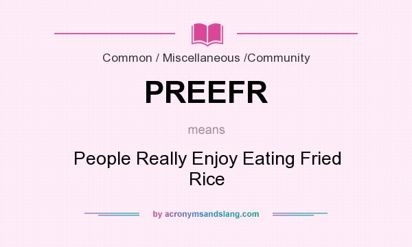 What does PREEFR mean? It stands for People Really Enjoy Eating Fried Rice
