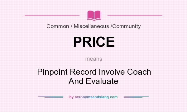 What does PRICE mean? It stands for Pinpoint Record Involve Coach And Evaluate