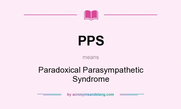 What does PPS mean? It stands for Paradoxical Parasympathetic Syndrome