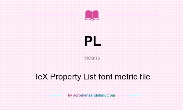 What does PL mean? It stands for TeX Property List font metric file