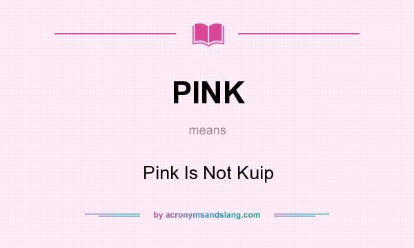 What does PINK mean? It stands for Pink Is Not Kuip