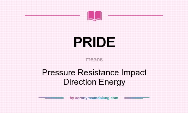 What does PRIDE mean? It stands for Pressure Resistance Impact Direction Energy