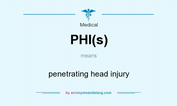 What does PHI(s) mean? It stands for penetrating head injury