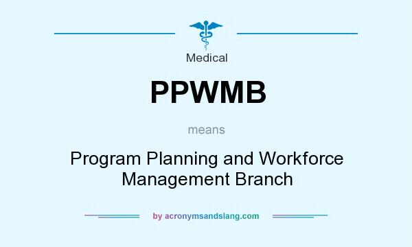 What does PPWMB mean? It stands for Program Planning and Workforce Management Branch