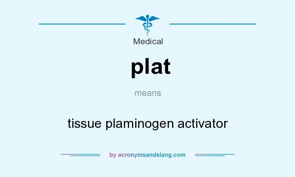 What does plat mean? It stands for tissue plaminogen activator