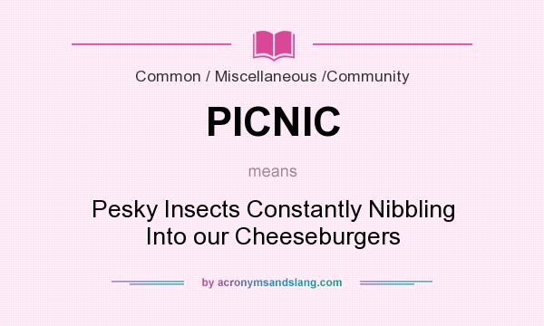 What does PICNIC mean? It stands for Pesky Insects Constantly Nibbling Into our Cheeseburgers