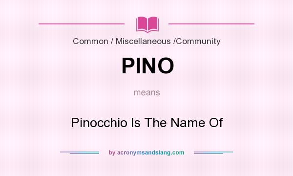 What does PINO mean? It stands for Pinocchio Is The Name Of