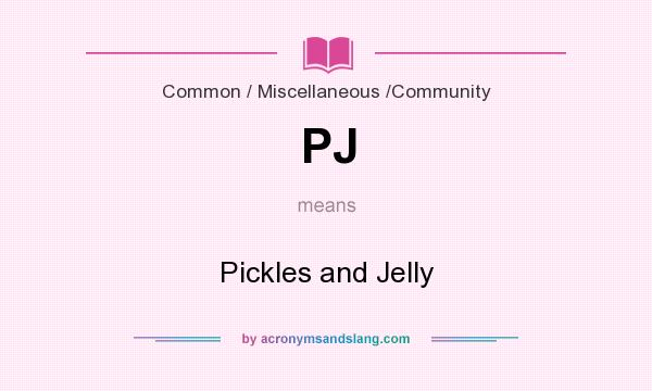 What does PJ mean? It stands for Pickles and Jelly