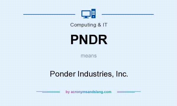 What does PNDR mean? It stands for Ponder Industries, Inc.