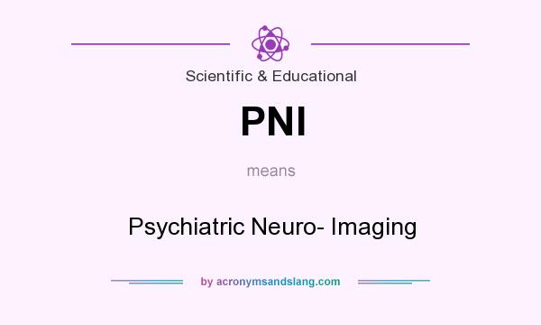 What does PNI mean? It stands for Psychiatric Neuro- Imaging