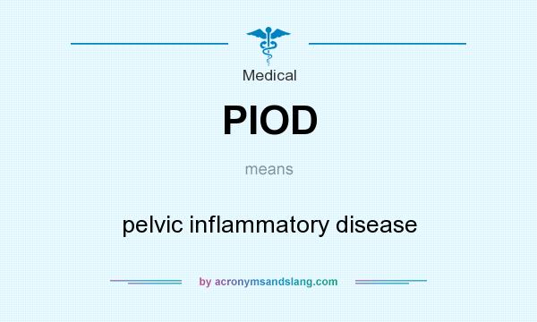 What does PIOD mean? It stands for pelvic inflammatory disease