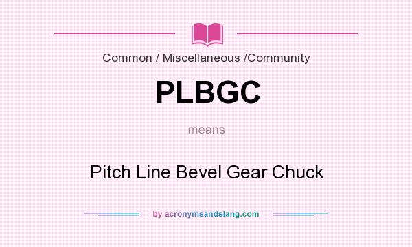 What does PLBGC mean? It stands for Pitch Line Bevel Gear Chuck
