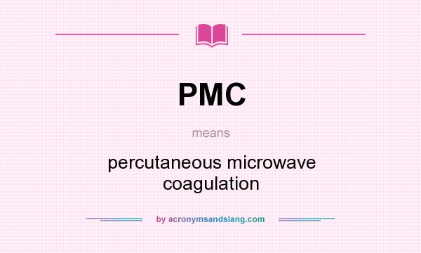 What does PMC mean? It stands for percutaneous microwave coagulation