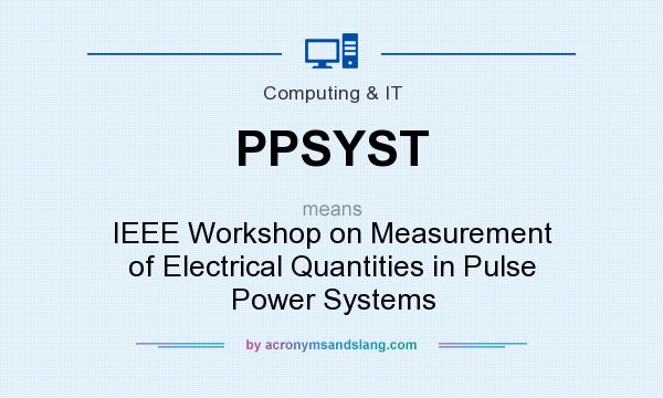 What does PPSYST mean? It stands for IEEE Workshop on Measurement of Electrical Quantities in Pulse Power Systems