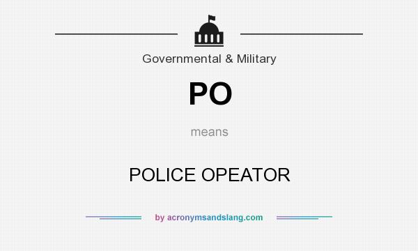 What does PO mean? It stands for POLICE OPEATOR