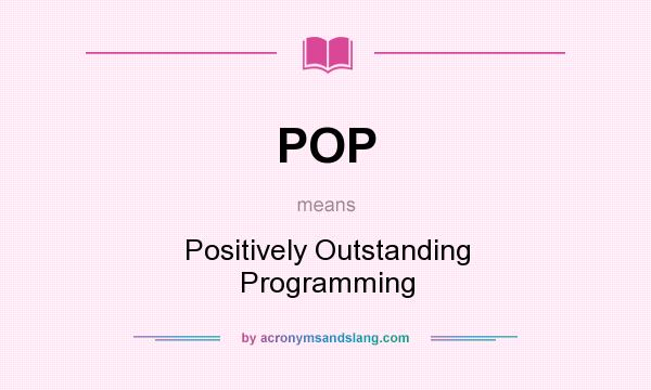 What does POP mean? It stands for Positively Outstanding Programming