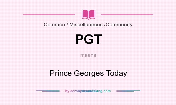 What does PGT mean? It stands for Prince Georges Today