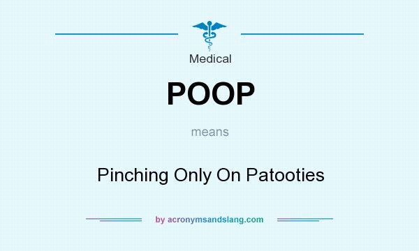 What does POOP mean? It stands for Pinching Only On Patooties