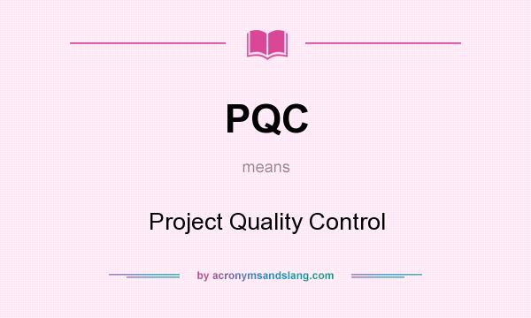 What does PQC mean? It stands for Project Quality Control