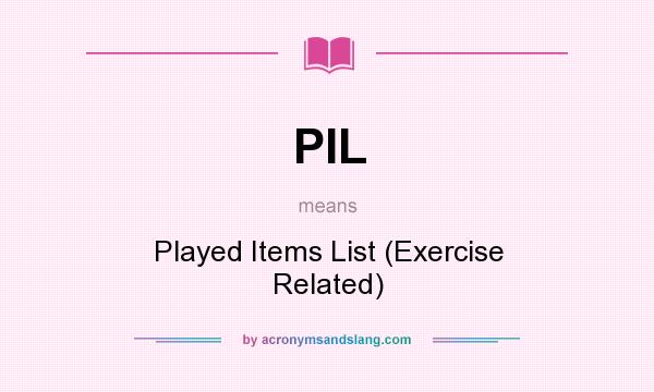 What does PIL mean? It stands for Played Items List (Exercise Related)