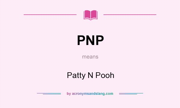 What does PNP mean? It stands for Patty N Pooh
