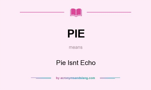 What does PIE mean? It stands for Pie Isnt Echo