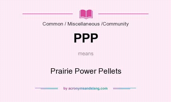 What does PPP mean? It stands for Prairie Power Pellets