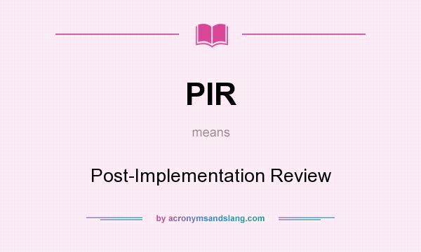 What does PIR mean? It stands for Post-Implementation Review